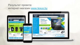 Результат проекта:
интернет-магазин www.texus.by
 