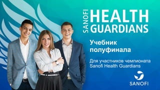 Учебник
полуфинала
Для участников чемпионата
Sanofi Health Guardians
 