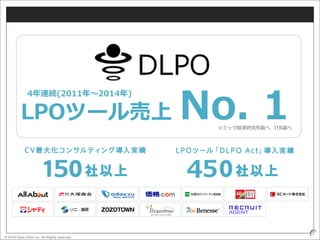 © 2016 Data Artist inc. All Rights reserved
5
LPOツール売上 No. 1
4年連続(2011年～2014年)
※ミック経済研究所調べ、ITR調べ
45 5
 