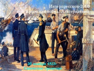 Интерпресскон-2016
Крымская война. Альтернативы
30 ноября 1853:
Синопское сражение
 
