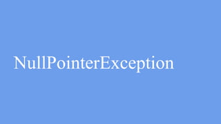 NullPointerException
 