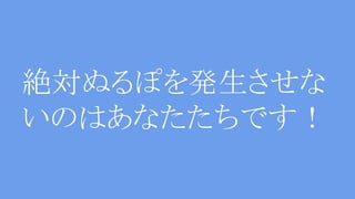 絶対ぬるぽを発生させな
いのはあなたたちです！
 