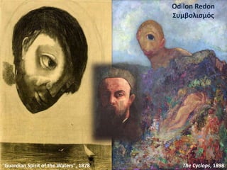 Odilon Redon
Συμβολισμός
"Guardian Spirit of the Waters", 1878 The Cyclops, 1898
 