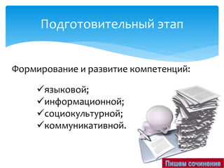 Подготовительный этап
Формирование и развитие компетенций:
языковой;
информационной;
социокультурной;
коммуникативной.
 