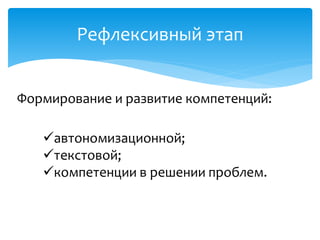 Рефлексивный этап
автономизационной;
текстовой;
компетенции в решении проблем.
Формирование и развитие компетенций:
 