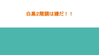 白黒２階調は嫌だ！！
 