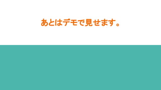 あとはデモで見せます。
 