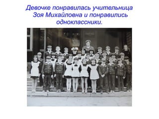 Девочке понравилась учительница
Зоя Михайловна и понравились
одноклассники.
 