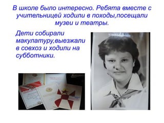 Дети собирали
макулатуру,выезжали
в совхоз и ходили на
субботники.
В школе было интересно. Ребята вместе с
учительницей ходили в походы,посещали
музеи и театры.
 