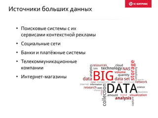 Источники больших данных
• Поисковые системы с их
сервисами контекстной рекламы
• Социальные сети
• Банки и платёжные системы
• Телекоммуникационные
компании
• Интернет-магазины
 