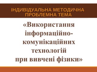 ІНДИВІДУАЛЬНА МЕТОДИЧНАІНДИВІДУАЛЬНА МЕТОДИЧНА
ПРОБЛЕМНА ТЕМАПРОБЛЕМНА ТЕМА
 
