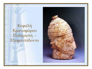 Κεφαλή
Κρανοφόρου
Πολεμιστή -
Ελεφαντόδοντο
 