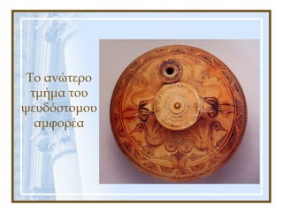 Το ανώτερο
τμήμα του
ψευδόστομου
αμφορέα
 