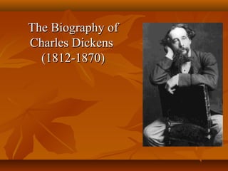 The Biography ofThe Biography of
Charles DickensCharles Dickens
(1812-1870)(1812-1870)
 