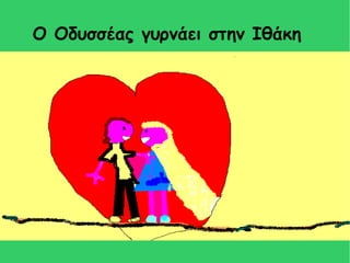 Ο Οδυσσέας γυρνάει στην Ιθάκη 
 
