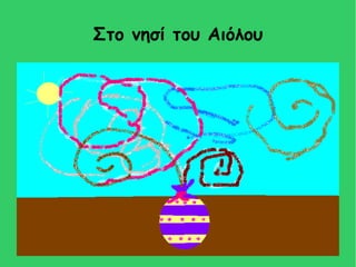 Στο νησί του Αιόλου
Βάλε μία εικόνα ή μία ζωγραφιά
 