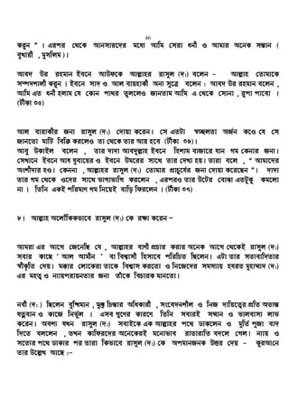 46
Ki“b Ó | Gici †_‡K Avbmvi‡`i g‡a¨ Avwg †miv abx I Avgvi A‡bK mš—vb (
eyLvix , gymwjg )|
Ave` Di ingvb Be‡b AvDd‡K Avj−vni ivm~j (`:) e‡jb - Avj−vn †Zvgv‡K
m¤ú`kvjx Ki“b | Be‡b mv` I Avj evqnvKx Ab¨ m~‡Î e‡jb : Ave` Di ingvb e‡jb ,
Avwg GZ abx njvg †h †Kvb cv_i Zzj‡jI RvbZvg Avwg G †_‡K †mvbv , iycv cv‡ev |
(UxKv 35)
Avj evivKxi Rb¨ ivm~j (`:) †`vqv K‡ib| †m GZUv ¯^”QjZv AR©b K‡I †h †m
Rvb‡Zv gvwU wewµ Ki‡jI Zv †_‡K Zvi Avq n‡e (UxKv 36)|
Avey DKvBj e‡jb , Zvi `v`v Ave`yj−vn Be‡b wnkvg evRv‡i hvb Mg †Kbvi Rb¨|
†mLv‡b Be‡b Avh hyev‡qi I Be‡b Dg‡ii mv‡_ Zvi †`Lv nq| Zviv e‡j , Ò Avgv‡`i
Askx`vi nI| †Kbbv , Avj−vni ivm~j (`:) †Zvgvi cÖvPz‡h©i Rb¨ †`vqv K‡i‡Qb Ó| `v`v
Zvi Mg †_‡K I‡`i mv‡_ fvMvfvwM Ki‡jb , GiciI Zvi D‡Ui †evSv GZUzKz Kg‡jv
bv | wZwb GKB cwigvY Mg wb‡qB evwo wdi‡jb | (UxKv 37)
8| Avj−vn A‡jŠwKKfv‡e ivm~j (`:) †K i¶v K‡ib Ñ
Avgiv Gi Av‡M †R‡bwQ †h , Avj−vni evYx cÖPvi Kivi A‡bK Av‡M †_‡KB ivm~j (`:)
mevi Kv‡Q Ô Avj Avgxb Õ ev wek¦vmx wnmv‡e cwiwPZ wQ‡jb| GUv Zvi mZ¨evw`Zvi
¯^xK…wZ †`q| g°vi †jv‡Kiv Zv‡K wek¦vm Ki‡Zv I wb‡R‡`i mgm¨vq nhiZ gynv¤§v` (`:)
Gi gnZ¡ I b¨vqcivqbZvi Rb¨ Zuv‡K wePviK gvb‡Zv|
bex (`: ) wQ‡jb eyw×gvb , gy³ wPš—vi AwaKvix , ms‡e`bkxj I wbR `vwq‡Z¡i cÖwZ AZ¨š—
hZœevb I Kv‡R wbf~~©j | Gme ¸‡Yi Kvi‡Y wZwb meviB m¤§vb I fvjevmv jvf
K‡ib| Aek¨ hLb ivm~j (`:) mevB‡K GK Avj−vni c‡_ WvK‡jb I g~wZ© c~Rv ev`
w`‡Z ej‡jb , ZLb Kvwdi‡`i A‡b‡KiB g‡bvfve ivZvivwZ e`‡j †Mj| b¨vq I
m‡Z¨i c‡_ WvKvi ci Zviv wKfv‡e ivm~j (`:) †K AcgvbRbK DËi †`q - KziAv†b
Zvi D‡j−L Av‡Q :-
 