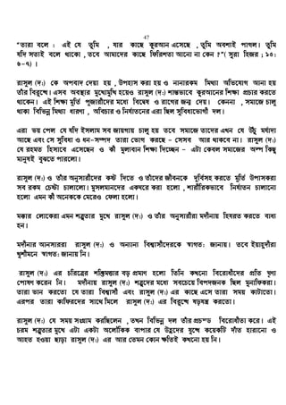 47
ÒZviv e‡j : GB †h Zzwg , hvi Kv‡Q KziAvb G‡m‡Q , Zywg Aek¨B cvMj| Zzwg
hw` mZ¨B e‡j _v‡Kv , Z‡e Avgv‡`i Kv‡Q wdwikZv Av‡bv bv †Kb ?Ó( myiv wnRi ; 15:
6-7) |
ivm~j (`:) †K Acev` †`qv nq , Dcnvm Kiv nq I bvbviKg wg_¨v Awf‡hvM Avbv nq
Zuvi wei“‡×| Gme Ae¯’vi gy‡LvgywL n‡qI ivm~j (`:) kvš—fv‡e KziAv‡bi wk¶v cÖPvi Ki‡Z
_v‡Kb| GB wk¶v g~wZ© c~Rvix‡`i g‡a¨ we‡Øl I iv‡Mi Rb¥ †`q| †Kbbv , mgv‡R Pvj~
_vKv wewfbœ wg_¨v aviYv , AwePvi I wbh©vZ‡bi Giv wQj myweav‡fvMx `j|
Giv fq †cj †h hw` Bmjvg me RvqMvq Pvjy nq Z‡e mgv‡R Zv‡`i GLb †h DuPz gh©v`v
Av‡Q Ges †m myweav I ab-m¤ú` Zviv †fvM Ki‡Q - †mme Avi _vK‡e bv| ivm~j (`:)
†h ingZ wnmv‡e G‡m‡Qb I Kx gyj¨evb wk¶v w`‡”Qb - GUv †Kej mgv‡Ri Aí wKQz
gvbylB eyS‡Z cvi‡jv|
ivm~j (`:) I Zuvi Abymvix‡`i Kó w`‡Z I Zuv‡`i Rxeb‡K `~we©mn Ki‡Z g~wZ© DcvmKiv
me iKg †Póv Pvjv‡jv| gymjgvb‡`i GKN‡i Kiv n‡jv , kvixwiKfv‡e wbh©vZb Pvjv‡bv
n‡jv Ggb Kx A‡bK‡K †g‡iI †djv n‡jv|
g°vi †jv‡Kiv Ggb kÎ“Zvi gy‡L ivm~j (`:) I Zuvi Abymvixiv g`xbvq wnhiZ Ki‡Z eva¨
nb|
g`xbvi Avbmviiv ivm~j (`:) I Ab¨vb¨ wek¦vmx‡`i‡K ¯^vMZ: Rvbvq| Z‡e Bqvn~`xiv
Lykxg‡b ¯^vMZ: Rvbvq wb|
ivm~j (`:) Gi Pwi‡Îi kw³gËvi eo cÖgvY n‡jv wZwb KL‡bv we‡ivax‡`i cÖwZ N„Yv
†cvlY K‡ib wb| g`xbvq ivm~j (`:) kÎ“‡`i g‡a¨ me‡P‡q wec`RbK wQj gybvwdKiv|
Zviv fvb Ki‡Zv ‡h Zviv wek¦vmx Ges ivm~j (`:) Gi Kv‡Q G‡m Zviv mgq KvUv‡Zv|
Gici Zviv Kvwdi‡`i mv‡_ wg‡j ivm~j (`:) Gi wei“‡× lohš¿ Ki‡Zv|
ivm~j (`:) †h mgq msMÖvg KiwQ‡jb , ZLb wewfbœ `j Zuvi cÖPšW we‡ivaxZv K‡i| GB
Pig kÎ“Zvi gy‡L GUv GKUv A‡jŠwKK e¨cvi †h Dû‡`i hy‡× K‡qKwU `uvZ nviv‡bv I
AvnZ nIqv Qvov ivm~j (`:) Gi Avi †Zgb †Kvb ¶wZB KL‡bv nq wb|
 