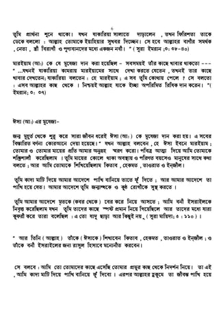 6
Zzwg cÖv_©bv ï‡b _v‡Kv| hLb hvKvwiqv mvjv‡Z `vov‡jb , ZLb wdwikZv Zv‡K
†W‡K ej‡jv : Avj−vn †Zvgv‡K Bqvwnqvi myLei w`‡”Qb| †m n‡e Avj−vni evYxi mg_©K
, †bZv , ¯¿x weivMx I cyY¨evb‡`i g‡a¨ GKRb bex| Ó ( myiv Bgivb ;3: 38-40)
gviBqvg (Av:) †K †h gy‡hRv `vb Kiv n‡qwQj - memgqB Zuvi Kv‡Q Lvevi _vK‡Zv ---
Ò ...hLbB hvKvwiqv Kvgivq gviBqv‡gi mv‡_ †`Lv Ki‡Z †h‡Zb , ZLbB Zvi Kv‡Q
Lvevi †`L‡Zb; hvKvwiqv ej‡Zb : †n gviBqvg ; G me Zzwg †Kv_vq †c‡j ? †m ej‡Zv
: Gme Avj−vni KvQ †_‡K | wbðqB Avj−vn hv‡K B”Qv AcwiwgZ wiwhK `vb K‡ib| Ó(
Bgivb; 3: 37)
Cmv (Av:) Gi gy‡hRv-
Rb¥ gyn~Z© †_‡K ïi“ K‡i mviv Rxeb a‡iB Cmv (Av: ) †K gy‡hRv `vb Kiv nq| G m‡ei
we¯—vwiZ eY©bv †KviAv‡b †`qv n‡q‡Q| Ò hLb Avj−vn ej‡eb , †n Cmv Be‡b gviBqvg ;
†Zvgvi I †Zvgvi gv‡qi cÖwZ Avgvi AbyMÖn ¯§iY K‡iv| cweÎ AvZ¥v w`‡q Avwg †Zvgv‡K
kw³kvjx K‡iwQjvg | Zzwg gv‡qi †Kv‡j _vKv Ae¯’vq I cwiYZ eq‡mI gvby‡li mv‡_ K_v
ej‡Z ; Avi Avwg †Zvgv‡K wkwL‡qwQjvg wKZve , †nKgZ , ZvIivZ I Bb&Rxj|
Zzwg Kv`v gvwU w`‡q Avgvi Av‡`‡k cvwL evwb‡q Zv‡Z duy w`‡Z ; Avi Avgvi Av‡`‡k Zv
cvwL n‡q †hZ| Avgvi Av‡`‡k Zzwg Rb¥vÜ‡K I Kzô †ivMx‡K my¯’ Ki‡Z |
Zzwg Avgvi Av‡`‡k g„Z‡K (Kei †_‡K ) ‡ei K‡i wb‡q Avm‡Z ; Avwg ebx BmivBj‡K
wbe„Ë K‡iwQjvg hLb Zzwg Zv‡`i Kv‡Q ¯úó cÖgvb wb‡q wM‡qwQ‡j Avi Zv‡`i g‡a¨ hviv
Kzdix K‡i Zviv e‡jwQj : G †Zv hv`y Qvov Avi wKQyB bq “ ( myiv gvwq`v; 5 : 110 ) |
Ò Avi wZwb ( Avj−vn ) Zuv‡K ( Cmv‡K ) wkLv‡eb wKZve , †nKgZ , ZvIivZ I Bb&Rxj ; I
Zuv‡K ebx BmivB‡ji Rb¨ ivm~j wnmv‡e g‡bvbxZ Ki‡eb|
†m ej‡e : Avwg †Zv †Zvgv‡`i Kv‡Q G‡mwQ †Zvgvi cÖfyi KvQ †_‡K wb`k©b wb‡q| Zv GB
, Avwg Kv`v gvwU w`‡q cvwL evwb‡q duy w`‡ev | Gici Avj−vni ûKz‡g Zv Rxeš— cvwL n‡q
 