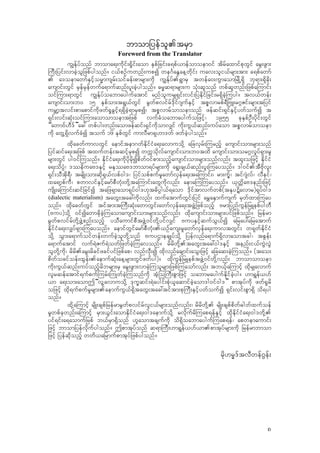 bmomjyefol.trSm
Foreword from the Translator
u|Ekfyfonf bmoma&;udkif;±d+if;aom ESpfjcif;c&pf,mefomoem0if tdrfaxmifpkwGif arG;zGm;
-uD;jyif;vmcJholjzpfygonf? i,fpOfuwnf;upI we*FaEGae‹wdkif; uav;oli,frsm;tm; c&pfawmf
. a'oemawmfESifhorRmusrf;oifcef;pmrsm;udk u|Ekfyf.&GmrS twefa0;uGmaomjrKdŒ&Sd bk&m;&Sdcdk;
ausmif;wGif rSefrSefwufa&mufqnf;yl;cJhygonf? "rRq&mrsm;u okH;qlonf wpfqlwnf;jzpfa-umif;
oif-um;&mwGif u|Efkyfoabmaygufatmif rnfolur#&Sif;vif;jyEdkifjcif;r&SdcJh-uyg? tv,fwef;
ausmif;om;b0 15 ESpfom;t&G,fwGif rGwfpvifrf'dkif*sufESifh tpPvmrpf&DjAL;r*~Zif;rsm;tjyif
urBmhtvif;pmapmifudkzwf±+cGifh&&SdcJh&mrSpI/ tpPvmrfomoemonf zefqif;&SifESifhywfoufI t
&Sif;vif;qkH;oif-um;aomomoemtjzpf vufcHoabmaygufojzifh/ 1955 ckESpfOD;ydkif;wGif
“awm0f[D'f”ac: wpfyg;wnf;aomzefqif;&Sifudkomv#if udk;uG,fqnf;uyfaom tpPvmrfomoem
udk awG‹&SdvufcHI touf 16 ESpfwGif umvDrm&S[m'wf zwfcJhygonf?
xdkacwfumvwGif aemiftem*wfEdkifiHa&;avmuodk‹ ajcvSrf;-urnfh ausmif;om;rsm;onf
jyifqifa&;tjzpf txufwef;tqifhrSpI wuUodkvfausmif;om;b0txd ausmif;om;or*~v+yf&Sm;r+
rsm;wGif yg0if-uonf? EdkifiHa&;udkydkrdkIpdwf0ifpm;onfhausmif;om;rsm;onfvnf; txl;ojzifh EdkifiH
a&;odyH`/ 'eduaA'ESifh rEkaA'bmom&yfrsm;udk a&G;cs,fqnf;yl;-uayonf? 'g0if.tDAdkvl;
&Sif;oDtdk&D/ trsdK;om;qdk&S,fvpf0g'/ jyifopfpufr+awmfvSefa&;ta-umif;/ rm;ufP/ tif*sJvf/ vDeif/
xa&mhpfuD/ pwmvifESifharmfpDwkH;wdk‹ta-umif;awGudkvnf; aema-u-uayonf? ,kwWdaA'enf;jzifh
usdK;a-umif;qifjcifI tajz&Smaom&kyf0g'[kt"dy`g,f&aom 'dkiftmvufwpf(tEkyËdavmr)&kyf0g'
(dialectic materialism) tawG;tac:udkvnf; xufatmufwGif;jyif ar$aESmufusuf rSwfxm;-uay
onf? xdkacwfwGif tiftm;t-uD;qkH;awmwGif;awmfvSefa&;tzGJ‹jzpfonfh ArmjynfuGefjrLepfygwD
(Auy)odk‹ 0ifIawmcdkcJh-uaomausmif;om;rsm;onfvnf; xdkausmif;om;rsm;yifjzpfonf? jrefrm
rGwfpvifrfwdk‹zGJ‹pnf;onfh yoDaumifpDtzGJ‹0ifwdk‹yifv#if AuyESifhqufoG,fI ajray:ajratmuf
EdkifiHa&;v#yf&Sm;-uayonf? aemifwGifarmfpDwkH;.,Ofaus;r+awmfvSefa&;umvtwGif; w&kwfEdkifiH
odk‹ oGm;a&mufoifwef;wufcJholwdk‹onf AuyXmecsKyfodk‹ jyefvnfa&muf&Sdvmaomtcg/ tpGef;
a&mufatmif vuf&JZuf&JowfjzwfcJh-uavonf? rdrdwdk‹.tawG;tac:0g'ESifh tenf;i,fuGJvGJ
olwdk‹udk/ rdrd.arG;rdcifzcifyifjzpfap/ vnfvSD;I xdkvnfacsmif;aoG;jzifh ajcaq;cJh-uonf? (tao;
pdwfocifoef;xGef;.aemufqkH;ae‹rsm;wGifzwfyg)? xdkuGefjrLepftzGJ‹0ifwdk‹vnf; bmomomoem
udk;uG,fqnf;uyfonfhrdbrsm;rS arG;zGm;vmcJh-uolrsm;jzpf-uaomfvnf; tb,fha-umifh xdkr#avmuf
vlrqefatmif&ufpuf-urf;-uKwfcJh-uonfudk tHh-o-uD;pGmjzifh oabmraygufEdkifcJhyg? [m&Gef,[f
,m a&;om;aomT“vl‹avmuodk‹ 'kuQqif;&Jaygif;pkH,laqmifcJhaom'g0if0g'” pmtkyfudk zwf±+rd
ojzifh xdk&ufpufr+rsm;.aemufuG,f&SdtawG;tac:tiftm;pk-uD;ESifhywfoufI &Sif;vif;pGm&Sd od&yg
onf?
xdk‹a-umifh rsdK;cspfjrefrmrGwfpvifrfvli,frsm;onfvnf;/ rdrdwdk‹. rsdK;cspfpdwf"gwfxufoef
r+wpfckwnf;a-umifh rSm;,Gif;aomEdkifiHa&;0g'aemufodk‹ rvdkufrd-uap&efESSifh xdkEdkifiHa&;0g'wdk‹.
yif&if;a&aomufjrpf b,frSm&Sdonf [laomtcsufudk od&Sdoabmayguf-uap&ef/ apwemaumif;
jzifh bmomjyefvdkufygonf? Tpmtkyfonf q&m-uD;[m&Gef,[f,m.pmtkyfrsm;udk jrefrmbmom
jzifh jyefqdkonfh wwd,ajrmufpmtkyfjzpfygonf?
rdk[rR'ftvDwef*Gef;
8
 