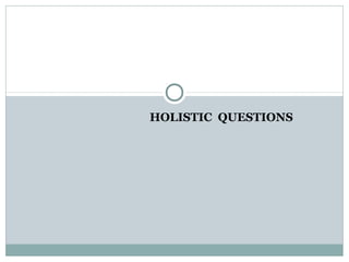 HOLISTIC QUESTIONS 
 