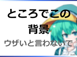 ところでこの
背景
ウザいと⾔わないで
15/26
 