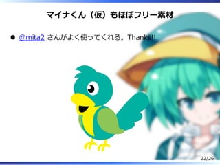 マイナくん（仮）もほぼフリー素材
@mita2 さんがよく使ってくれる。Thanks!!
22/26
 