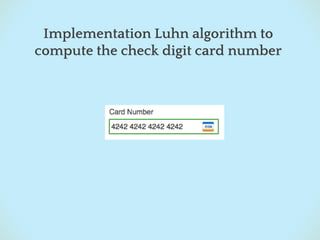 Implementation Luhn algorithm to
compute the check digit card number
 