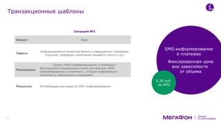 по-настоящему
Бизнес
Транзакционные шаблоны
6
0,30 руб.
за SMS
Фиксированная цена
вне зависимости
от объема
SMS-информирование
о платежах
Ситуация №1
Клиент Банк
Задача
Информирование клиентов банка о совершаемых операциях
(покупки, переводы, изменения лицевого счета и т.д.)
Реализация
Опция «SMS-информирование о платежах»
Используйте специальную опцию для банков «SMS-
информирование о платежах», которая информирует
клиентов о совершенных операциях.
Результат Оптимизация расходов на СМС-информирование
 