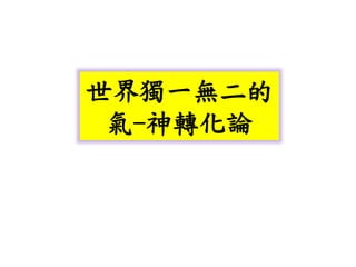 世界獨一無二的
氣-神轉化論
 
