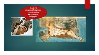 Λένε ότι
επηρεαστήκαμε από
τους Μινωιίτες.
Έχουμε όμως
διαφορές.
 