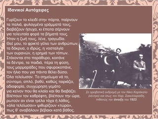 Ιδανικοί Αυτόχειρες
Γυρίζουν το κλειδί στην πόρτα, παίρνουν
τα παλιά, φυλαγμένα γράμματά τους,
διαβάζουν ήσυχα, κι έπειτα σέρνουν
για τελευταία φορά τα βήματά τους.
Ήταν η ζωή τους, λένε, τραγωδία.
Θεέ μου, το φρικτό γέλιο των ανθρώπων,
τα δάκρυα, ο ιδρώς, η νοσταλγία
των ουρανών, η ερημιά των τόπων.
Στέκονται στο παράθυρο, κοιτάνε
τα δέντρα, τα παιδιά, πέρα τη φύση,
τους μαρμαράδες που σφυροκοπάνε,
τον ήλιο που για πάντα θέλει δύσει.
Όλα τελείωσαν. Το σημείωμα νά το,
σύντομο, απλό, βαθύ, καθώς ταιριάζει,
αδιαφορία, συγχώρηση γεμάτο
για κείνον που θα κλαίει και θα διαβάζει.
Βλέπουν τον καθρέφτη, βλέπουν την ώρα,
ρωτούν αν είναι τρέλα τάχα ή λάθος,
«όλα τελείωσαν» ψιθυρίζουν «τώρα»,
πως θ’ αναβάλουν βέβαιοι κατά βάθος.
Σε ορειβατική εκδρομή με τον Νίκο Καράκαλο
(κέντρο) και ίσως τον Χαρ. Σακελλαριάδη,
πιθανώς την άνοιξη του 1923.
 