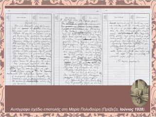 Αυτόγραφο σχέδιο επιστολής στη Μαρία Πολυδούρη (Πρέβεζα, Ιούνιος 1928).
 