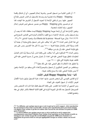 2-‫ية‬‫ي‬‫ي‬‫ي‬‫ع‬‫اق‬‫و‬ ‫يكو‬‫ي‬‫ي‬‫ي‬‫ت‬‫ت‬ ‫ن‬ ‫ئ‬ ‫يورل‬‫ي‬‫ي‬‫ي‬‫ه‬‫الجم‬ ‫يالم‬‫ي‬‫ي‬‫ي‬‫ع‬‫إ‬ ‫ا‬ ‫ير‬‫ي‬‫ي‬‫ي‬‫ت‬‫ون‬ ‫يور‬‫ي‬‫ي‬‫ي‬‫ص‬‫ال‬ ‫يجيو‬‫ي‬‫ي‬‫ي‬‫س‬‫ت‬ ‫ين‬‫ي‬‫ي‬‫ي‬‫م‬ ‫ية‬‫ي‬‫ي‬‫ي‬‫ي‬‫الغا‬ ‫يون‬‫ي‬‫ي‬‫ي‬‫ك‬‫ت‬ ‫ن‬
Happy Slapping‫ي‬‫ي‬‫ي‬‫ط‬‫إ‬ ‫يرض‬‫ي‬‫ي‬‫غ‬‫ل‬ ‫ير‬‫ي‬‫ي‬‫ت‬‫الن‬ ‫يم‬‫ي‬‫ي‬‫ث‬ ‫يجيو‬‫ي‬‫ي‬‫س‬‫بالت‬ ‫ا‬ ‫يد‬‫ي‬‫ي‬‫ص‬‫ر‬ ‫يتم‬‫ي‬‫ي‬‫ي‬ ‫ية‬‫ي‬‫ي‬‫ي‬‫ر‬‫إخبا‬ ‫يادة‬‫ي‬‫ي‬‫م‬‫الع‬
‫كما‬ ‫الهدال‬ ‫ذا‬ ‫عن‬‫النتر‬ ‫و‬ ‫التسجيو‬ ‫را‬ ‫ان‬ ‫إذا‬ ‫ة‬ ‫اإلبا‬ ‫تنتت‬ ‫ثم‬ ‫ومن‬ .‫عميها‬ ‫الجمهور‬
‫ياخع‬‫ي‬‫ي‬‫ق‬‫و‬ ‫يوير‬‫ي‬‫ي‬‫ص‬‫ت‬ ‫يم‬‫ي‬‫ي‬‫ت‬ ‫يو‬‫ي‬‫ي‬‫ل‬Happy Slapping‫يالم‬‫ي‬‫ي‬‫ع‬‫إ‬ ‫يرض‬‫ي‬‫ي‬‫غ‬‫ل‬ ‫ييس‬‫ي‬‫ي‬‫ل‬ ‫ت‬ ‫ي‬‫ي‬‫ي‬‫ص‬ ‫يور‬‫ي‬‫ي‬‫ص‬‫م‬ ‫ين‬‫ي‬‫ي‬‫م‬
.‫تخصية‬ ‫لغايات‬ ‫نما‬‫ا‬‫و‬ ‫الجمهورل‬
‫ية‬‫م‬‫ي‬‫ر‬‫ج‬ ‫ية‬ ‫إبا‬ ‫ن‬ ‫يى‬‫ل‬‫إ‬ ‫يا‬‫ن‬ ‫ة‬‫ر‬‫يا‬‫ت‬‫اإل‬ ‫يين‬‫ع‬‫ويت‬Happy Slapping‫ن‬ ‫يب‬‫ج‬‫ي‬ ‫يه‬‫ن‬ ‫ي‬‫ل‬‫ذ‬ ‫يةل‬‫ق‬‫مطم‬ ‫يت‬‫س‬‫لي‬
‫يت‬‫ي‬‫ي‬‫ي‬‫ي‬‫ي‬‫ي‬‫ي‬‫ي‬‫ي‬‫ي‬‫ف‬ ‫خ‬‫يقر‬‫ي‬‫ي‬‫ي‬‫ي‬‫م‬‫ال‬ ‫يانون‬‫ي‬‫ي‬‫ي‬‫ي‬‫ق‬‫ال‬ ‫ي‬‫ي‬‫ي‬‫ي‬‫ي‬‫ف‬ ‫اردة‬‫و‬‫ي‬‫ي‬‫ي‬‫ي‬‫ي‬‫ل‬‫ا‬ ‫يام‬‫ي‬‫ي‬‫ي‬‫ي‬‫ك‬ ‫بام‬ ‫يد‬‫ي‬‫ي‬‫ي‬‫ي‬‫ي‬‫التق‬ ‫يع‬‫ي‬‫ي‬‫ي‬‫ي‬‫م‬ ‫يداء‬‫ي‬‫ي‬‫ي‬‫ي‬‫ت‬‫اإلع‬ ‫د‬ ‫يا‬‫ي‬‫ي‬‫ي‬‫ي‬‫ت‬‫م‬ ‫ير‬‫ي‬‫ي‬‫ي‬‫ي‬‫ت‬‫ون‬ ‫يجيو‬‫ي‬‫ي‬‫ي‬‫ي‬‫س‬‫ت‬ ‫م‬
29/7/1981‫افة‬ ‫الص‬ ‫ية‬‫ر‬ ‫بترن‬La liberte de la presse‫المادتين‬ ‫ديدا‬ ‫وت‬ ‫ل‬35‫و‬39.
‫يادة‬‫ي‬‫م‬‫ال‬ ‫ينص‬‫ي‬‫ت‬ ‫يرن‬‫ي‬‫ت‬‫ال‬ ‫يذا‬‫ي‬ ‫ي‬‫ي‬‫ف‬35‫يا‬‫ي‬‫ي‬ ‫ية‬‫ي‬ ‫جن‬ ‫و‬ ‫ية‬‫ي‬‫ي‬‫جنا‬ ‫ياخع‬‫ي‬‫ق‬‫و‬ ‫يجيو‬‫ي‬‫س‬‫ت‬ ‫ير‬‫ي‬‫ت‬‫ن‬ ‫يى‬‫ي‬‫م‬‫ع‬ ‫يب‬‫ي‬‫ق‬‫يعا‬ "‫يه‬‫ي‬‫ن‬ ‫يى‬‫ي‬‫م‬‫ع‬
‫ال‬‫و‬ ‫ير‬‫ت‬‫الن‬ ‫ييمة‬‫س‬‫و‬ ‫كانت‬‫ا‬ ‫يدر‬‫ق‬ ‫ية‬‫م‬‫ا‬‫ر‬‫بغ‬ ‫يو‬‫م‬‫ا‬15000‫يو‬ ‫ن‬ ‫يى‬‫م‬‫ع‬ ‫يس‬‫م‬‫ي‬ ‫يوير‬‫ص‬‫الت‬ ‫يذا‬ ‫يان‬‫ك‬ ‫إذا‬ ‫يورو‬‫ي‬
"‫افقته‬‫و‬‫م‬ ‫دون‬ ‫يتم‬ ‫ن‬‫و‬ ‫عميه‬ ‫المجن‬ ‫امة‬‫ر‬‫بك‬ ‫بمي‬(73)
.
‫يادة‬‫ي‬‫ي‬‫م‬‫ال‬ ‫ينص‬‫ي‬‫ي‬‫ت‬‫و‬39‫يو‬‫ي‬‫ي‬‫م‬‫ا‬ ‫ال‬ ‫يان‬‫ي‬‫ي‬‫ك‬ ‫يا‬‫ي‬‫ي‬‫ي‬‫و‬ ‫ييمة‬‫ي‬‫ي‬‫س‬‫و‬ ‫ية‬‫ي‬‫ي‬‫ي‬‫بر‬ ‫ير‬‫ي‬‫ي‬‫ت‬‫ن‬ ‫ية‬‫ي‬‫ي‬‫ع‬‫اق‬‫و‬ ‫يى‬‫ي‬‫ي‬‫م‬‫ع‬ ‫يب‬‫ي‬‫ي‬‫ق‬‫يعا‬ "‫يه‬‫ي‬‫ي‬‫ن‬ ‫يى‬‫ي‬‫ي‬‫م‬‫ع‬ ‫ة‬‫ر‬‫يذكو‬‫ي‬‫ي‬‫م‬‫ال‬
‫ال‬ ‫ة‬‫ر‬‫يو‬‫ي‬‫ص‬ ‫و‬ ‫ي‬‫ي‬‫س‬‫جن‬ ‫يرش‬‫ي‬ ‫ت‬ ‫و‬ ‫يداء‬‫ي‬‫ت‬‫اع‬ ‫ي‬‫ي‬‫ف‬ ‫يه‬‫ي‬‫ي‬‫عم‬ ‫ي‬‫ي‬‫ن‬‫المج‬ ‫ية‬‫ي‬‫ي‬‫بهو‬ ‫يي‬‫ي‬‫م‬‫تتع‬ ‫يات‬‫ي‬‫م‬‫لمعمو‬‫ي‬‫ي‬‫ت‬‫ال‬ ‫يه‬‫ي‬‫ي‬‫عم‬ ‫ي‬‫ي‬‫ن‬‫مج‬
‫تبم‬ ‫الت‬ ‫امة‬‫ر‬‫بالغ‬ ‫ويته‬ ‫تكتا‬15000.‫يورو‬
"‫خطيا‬ ‫ذل‬ ‫عمى‬ ‫عميه‬ ‫المجن‬ ‫افي‬‫و‬ ‫إذا‬ ‫كام‬ ‫اس‬ ‫ذا‬ ‫تنطبي‬ ‫س‬‫و‬(74)
.
‫يين‬‫ع‬‫يت‬ ‫يةل‬ ‫اإلبا‬ ‫ين‬‫م‬ ‫يستتيد‬ ‫الذئ‬ ‫اإلعتداء‬‫ر‬‫ونترصو‬ ‫تسجيو‬ ‫ن‬ ‫ين‬‫ر‬‫المذكو‬ ‫النصين‬ ‫من‬ ‫ويستخمص‬
.‫ويته‬ ‫بكتا‬ ‫يسمح‬ ‫س‬‫و‬ ‫عميهل‬ ‫المجن‬ ‫امة‬‫ر‬‫بك‬ ‫يمس‬ ‫س‬
‫ثان‬‫يا‬-‫إباحة‬Happy Slapping:‫اإلثبات‬ ‫لغرض‬
‫ياو‬‫ي‬‫ي‬‫ع‬‫امف‬ ‫ية‬‫ي‬‫ي‬‫ي‬‫ماد‬ ‫يي‬‫ي‬‫ي‬‫ي‬‫توث‬ ‫يجيو‬‫ي‬‫ي‬‫س‬‫الت‬ ‫ية‬‫ي‬‫ي‬‫ي‬‫را‬ ‫يداء‬‫ي‬‫ي‬‫ت‬‫اع‬ ‫يهد‬‫ي‬‫ي‬‫ت‬‫م‬ ‫يوير‬‫ي‬‫ي‬‫ص‬‫ت‬ ‫يخص‬‫ي‬‫ي‬‫ت‬ ‫مئ‬ ‫ي‬‫ي‬‫ي‬‫س‬‫ن‬‫ر‬‫الت‬ ‫يانون‬‫ي‬‫ي‬‫ق‬‫ال‬ ‫ياح‬‫ي‬‫ب‬
.‫الجناة‬ ‫عمى‬ ‫التعرا‬ ‫تسهيو‬ ‫و‬ ‫اإلثباتل‬ ‫لغرض‬
‫ير‬‫ي‬‫ي‬‫ت‬‫بن‬ ‫يخص‬‫ي‬‫ت‬‫ال‬ ‫ذات‬ ‫يام‬‫ي‬‫ق‬ ‫يإذا‬‫ي‬‫ف‬ ‫يطل‬‫ي‬‫ق‬‫ف‬ ‫يجيو‬‫ي‬‫س‬‫الت‬ ‫ية‬‫ي‬‫ي‬‫ع‬‫اق‬‫و‬ ‫يى‬‫ي‬‫م‬‫ع‬ ‫ير‬‫ي‬‫ص‬‫تقت‬ ‫يا‬‫ي‬‫ن‬ ‫ية‬‫ي‬ ‫اإلبا‬ ‫ن‬ ‫يديه‬‫ي‬‫ب‬‫ال‬ ‫ين‬‫ي‬‫م‬‫و‬
‫التسجي‬ ‫و‬ ‫الصورم‬‫قه‬ ‫ف‬ ‫افر‬‫و‬‫تت‬ ‫بالنتر‬ ‫المتعمقة‬ ‫الثانية‬ ‫ة‬‫ر‬‫التق‬ ‫ف‬ ‫اردة‬‫و‬‫ال‬ ‫يمة‬‫ر‬‫الج‬ ‫فإن‬ ‫ذل‬ ‫بعد‬ ‫و‬
.‫لمعقاب‬ ‫وتخضع‬
(73
) "La diffusion , par quelque moyen que ce soit et quel qu'en soit le support , dela reproduction
des circonstances d'un crime ou d'un delit , lorsque cette reproduction porte gravement atteinte
a la dignite d'une victime et qu'elle est realisee sans l'accord de cette derniere est punie de 15000
euros d'amende".
74
" Le fait de diffuser par quelque moyen que ce soit et quell qu'en soit le support des
renseignements concernant I'identite d'une vietime d'une agression ou d'une atteinte sexuelle ou
I'image de cette victime lorsqu'elle est identifiable est puni de 15000 euros d'amend. Les
dispositions du present article ne sont pas appliquables lorsque la victime a donne son accord
ecrit."
 