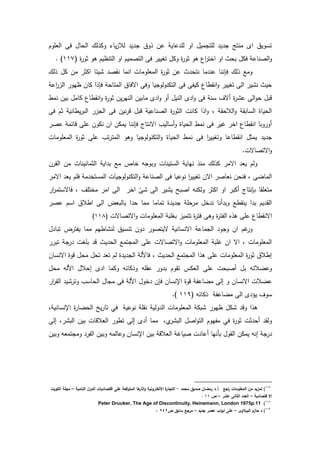 ‫العمدـ‬ ‫ف‬ ‫الحدؿ‬ ‫لؾ‬ ‫دك‬ ‫يد‬‫ز‬‫لال‬ ‫ي‬ ‫دؽ‬ ‫عف‬ ‫عدي‬ ‫لم‬ ‫اد‬ ‫ميؿ‬ ‫لمت‬ ‫ي‬ ‫منت‬ ‫ا‬ ‫تسديؽ‬
‫تيي‬ ‫دكؿ‬ ‫ة‬‫ةد‬ ‫ىد‬ ‫اع‬ ‫اخت‬ ‫اد‬ ‫بحت‬ ‫فكؿ‬ ‫الصندع‬‫د‬( ‫ة‬‫ةد‬ ‫ىد‬ ‫التنظيـ‬ ‫اد‬ ‫التصميـ‬ ‫ف‬ ‫ي‬228. )
‫لؾ‬ ‫كؿ‬ ‫مف‬ ‫اكة‬ ‫يئد‬ ‫ص‬ ‫ن‬ ‫انمد‬ ‫المعمدمدش‬ ‫ة‬‫ةد‬ ‫عف‬ ‫ت‬ ‫نتح‬ ‫مد‬ ‫عن‬ ‫فإنند‬ ‫لؾ‬ ‫دمع‬
‫اع‬‫الز‬ ‫ظيد‬ ‫كدف‬ ‫ا‬ ‫فإ‬ ‫المتدح‬ ‫اةفدؽ‬ ‫دف‬ ‫يد‬ ‫التكندلد‬ ‫ف‬ ‫كيف‬ ‫ردع‬ ‫ان‬‫د‬ ‫تييي‬ ‫ال‬ ‫ي‬ ‫ن‬ ‫حيت‬
‫ال‬ ‫مدبيف‬ ‫ا‬‫د‬ ‫أد‬ ‫النيؿ‬ ‫ا‬‫د‬ ‫ف‬ ‫سن‬ ‫أةؼ‬ ‫ة‬ ‫ع‬ ‫ال‬‫د‬‫ح‬ ‫دبؿ‬‫نمر‬ ‫بيف‬ ‫كدمؿ‬ ‫ردع‬ ‫ان‬‫د‬ ‫ة‬‫ةد‬ ‫يف‬ ‫ني‬
‫ف‬ ‫ةـ‬ ‫يردني‬ ‫الب‬ ‫ز‬ ‫ال‬ ‫ف‬ ‫نيف‬ ‫د‬ ‫دبؿ‬ ‫الصندعي‬ ‫ة‬‫الةد‬ ‫كدنش‬ ‫ا‬ ‫ا‬‫د‬ ‫الالح‬‫د‬ ‫السدب‬ ‫الحيدة‬
‫عص‬ ‫ددئم‬ ‫عم‬ ‫نكدف‬ ‫اف‬ ‫يمكف‬ ‫فإنند‬ ‫اةنتدأ‬ ‫أسدليث‬‫د‬ ‫الحيدة‬ ‫نمر‬ ‫ف‬ ‫غي‬ ‫اخ‬ ‫ردع‬ ‫ان‬ ‫دبد‬ ‫أد‬
‫ي‬ ‫التكندلد‬‫د‬ ‫الحيدة‬ ‫نمر‬ ‫ف‬ ‫ا‬ ‫دتييي‬ ‫ردعد‬ ‫ان‬ ‫يمةؿ‬ ‫ي‬‫المعمدمدش‬ ‫ة‬‫ةد‬ ‫عم‬ ‫تث‬ ‫المت‬ ‫دىد‬ ‫د‬
.‫اةتصدةش‬‫د‬
‫ف‬ ‫ال‬ ‫مف‬ ‫الةمدنيندش‬ ‫اي‬ ‫ب‬ ‫مع‬ ‫خد‬ ‫و‬ ‫دبد‬ ‫الستيندش‬ ‫نيدي‬ ‫من‬ ‫لؾ‬ ‫ك‬ ‫اةم‬ ‫يع‬ ‫دلـ‬
‫اةم‬ ‫يع‬ ‫فمـ‬ ‫م‬ ‫المستخ‬ ‫يدش‬ ‫التكندلد‬‫د‬ ‫الصندع‬ ‫ف‬ ‫ندعيد‬ ‫ا‬ ‫تييي‬ ‫اةف‬ ‫نعدص‬ ‫فنحف‬ ‫المدض‬
‫ال‬ ‫ي‬ ‫ي‬ ‫اصبل‬ ‫دلكنو‬ ‫اكة‬ ‫اد‬ ‫أكب‬ ‫بإنتدأ‬ ‫د‬ ‫متعم‬‫مختمؼ‬ ‫ام‬ ‫ال‬ ‫اخ‬‫ا‬ ‫فدةستم‬
‫عص‬ ‫اسـ‬ ‫ارالؽ‬ ‫ال‬ ‫بدلبعة‬ ‫ا‬ ‫ح‬ ‫ممد‬ ‫تمدمد‬ ‫ة‬ ‫ي‬ ‫حم‬ ‫م‬ ‫خؿ‬ ‫ن‬ ‫أند‬ ‫دب‬ ‫رع‬ ‫ين‬ ‫ا‬ ‫ب‬ ‫يـ‬ ‫ال‬
‫اةتصدةش‬‫د‬ ‫المعمدمدش‬ ‫بيمب‬ ‫تتميز‬ ‫ة‬ ‫فت‬ ‫دى‬ ‫ة‬ ‫الفت‬ ‫ه‬ ‫ى‬ ‫عم‬ ‫ردع‬ ‫اةن‬(229)
‫تب‬ ‫ة‬ ‫يفت‬ ‫ممد‬ ‫دريـ‬ ‫لن‬ ‫تنسيؽ‬ ‫دف‬ ‫ةيتصد‬ ‫اةنسدني‬ ‫مدع‬ ‫ال‬ ‫د‬ ‫د‬ ‫اف‬ ‫غـ‬‫د‬‫ؿ‬ ‫د‬
‫تب‬ ‫بميش‬ ‫د‬ ‫يت‬ ‫الح‬ ‫تمع‬ ‫الم‬ ‫عم‬ ‫اةتصدةش‬‫د‬ ‫المعمدمدش‬ ‫غمب‬ ‫اف‬ ‫اة‬ ‫المعمدمدش‬
‫اةنسدف‬ ‫ددة‬ ‫محؿ‬ ‫تحؿ‬ ‫تع‬ ‫لـ‬ ‫ة‬ ‫ي‬ ‫ال‬ ‫فدلل‬ ‫يت‬ ‫الح‬ ‫تمع‬ ‫الم‬ ‫ا‬ ‫ى‬ ‫عم‬ ‫المعمدمدش‬ ‫ة‬‫ةد‬ ‫ارالؽ‬
‫محؿ‬ ‫اللو‬ ‫احالؿ‬ ‫ا‬ ‫دكمد‬ ‫كدئو‬ ‫د‬ ‫مو‬ ‫ع‬ ‫د‬ ‫ب‬ ‫دـ‬ ‫ت‬ ‫العك‬ ‫عم‬ ‫أصبحش‬ ‫بؿ‬ ‫دعضالتو‬
‫اة‬ ‫عضالش‬‫ا‬ ‫ال‬ ‫ي‬ ‫دت‬ ‫الحدسث‬ ‫دؿ‬ ‫م‬ ‫ف‬ ‫الل‬ ‫خدؿ‬ ‫فإف‬ ‫اإلنسدف‬ ‫ددة‬ ‫مضدعف‬ ‫ال‬ ‫د‬ ‫نسدف‬
( ‫كدئو‬ ‫مضدعف‬ ‫ال‬ ‫يى‬ ‫سدؼ‬22:.)
‫ندعي‬ ‫م‬ ‫ن‬ ‫دلي‬ ‫ال‬ ‫المعمدمدش‬ ‫بك‬ ‫ظيد‬ ‫كؿ‬ ‫دد‬ ‫ا‬ ‫ى‬‫اإلنسدني‬ ‫ة‬ ‫الحضد‬ ‫ي‬ ‫تد‬ ‫فك‬
‫الب‬ ‫اصؿ‬‫د‬‫الت‬ ‫مفيدـ‬ ‫فك‬ ‫ة‬‫ةد‬ ‫ةش‬ ‫أح‬ ‫دل‬‫ال‬ ‫ترد‬ ‫ال‬ ‫أ‬ ‫ممد‬‫ال‬ ‫الب‬ ‫بيف‬ ‫عالددش‬
‫دبيف‬ ‫تمعو‬ ‫دم‬ ‫الف‬ ‫دبيف‬ ‫دعدلمو‬ ‫اإلنسدف‬ ‫بيف‬ ‫العالد‬ ‫صيدغ‬ ‫ش‬ ‫أعد‬ ‫بأنيد‬ ‫دؿ‬ ‫ال‬ ‫يمكف‬ ‫انو‬
887
)‫محمد‬ ‫صديؽ‬ ‫رمضاف‬ ‫.أ.د‬ ‫اجا‬‫ر‬ ‫المعمومات‬ ‫مف‬ ‫لمزيد‬-‫النامية‬ ‫الدوؿ‬ ‫اقتصاديات‬ ‫عمى‬ ‫المتوقعة‬ ‫ىا‬‫اثار‬‫و‬ ‫االلكترونية‬ ‫ة‬‫التجار‬–‫الكويت‬ ‫مجمة‬
‫قتصادية‬ ‫اال‬–‫عشر‬ ‫الثانى‬ ‫العدد‬–‫ص‬88.
888
)Peter Druuker, The Age of Discontinuity, Heinemann, London 1975p.11
889
)‫د‬‫حازـ‬‫الببيوى‬–‫عمى‬‫اب‬‫و‬‫اب‬‫عصر‬‫جديد‬–‫مرجا‬‫سابؽ‬‫ص‬2420
 