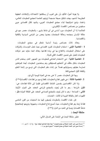 ‫ي‬ ‫ي‬ ‫الح‬ ‫اإلمكدندش‬‫د‬ ‫اةحتمدةش‬ ‫ا‬‫د‬‫ف‬ ‫يستك‬ ‫أف‬ ‫ث‬ ‫الع‬ ‫عم‬ ‫بأف‬ ‫التأكي‬ ً‫ا‬ ‫أخي‬ ‫يفدتند‬ ‫ة‬‫د‬
‫العدلمك‬ ‫المعمدمدش‬ ‫تمع‬ ‫لم‬ ‫الخدص‬ ‫ىيتيـ‬ ‫ل‬ ‫م‬ ‫منس‬ ‫صيي‬ ‫كيؿ‬ ‫ت‬ ‫ؼ‬ ‫بي‬ ‫أمدميـ‬ ‫دح‬ ‫المر‬
‫ب‬ ‫الع‬ ‫المعمدمدش‬ ‫تمع‬ ‫م‬ ‫لبند‬ ‫ي‬ ‫اتي‬ ‫است‬ ‫ام‬ ‫ب‬ ‫اعتمد‬‫د‬‫بك‬ ‫ع‬ ‫ادتصد‬ ‫تكتؿ‬ ‫يي‬ ‫دت‬ ‫ك‬
.‫دنك‬ ‫اإللكت‬ ‫اةدتصد‬ ‫خصدئ‬ ‫مف‬ ‫يف‬ ‫مستفي‬
‫أ‬ ‫فك‬ ‫أسدس‬ ‫مد‬ ‫المعمدمدش‬ ‫أف‬ ‫ا‬ ‫ا‬ ‫الخالص‬‫فك‬ ‫ميـ‬ ‫عنص‬ ‫المعمدمدش‬‫د‬ ‫ب‬ ‫در‬ ‫ن‬
‫بعضيد‬ ‫تمعدش‬ ‫الم‬ ‫دعالد‬ ‫تمعو‬ ‫بم‬ ‫ػدف‬‫س‬‫اإلن‬ ‫عالد‬‫دفي‬ ‫الة‬‫د‬ ‫السيدسي‬ ‫احك‬‫د‬‫الن‬ ‫مف‬ ‫ببعة‬
‫ي‬ ‫اةدتصد‬‫د‬.
‫خصدئ‬ ‫ةالت‬ ‫دىندؾ‬‫المعمدمدش‬ ‫تمع‬ ‫م‬ ‫فك‬ ‫ـ‬‫و‬‫ك‬‫تتح‬ ‫أسدسي‬ ‫ئيس‬:
– 1‫األولى‬ ‫الخاصية‬‫اـ‬ ‫استخ‬ :‫كدش‬ ‫ال‬‫د‬ ‫المىسسدش‬ ‫تعمؿ‬ ‫حيت‬ ‫ادتصد‬ ‫كمد‬ ‫المعمدمدش‬
‫المعمدمدش‬ ‫استيالؿ‬ ‫عم‬‫كدش‬ ‫نحد‬ ‫اي‬‫ز‬‫مت‬ ‫ده‬ ‫ات‬ ‫دىندؾ‬ ‫تيد‬ ‫كفد‬ ‫ة‬ ‫يد‬‫ز‬ ‫فك‬ ‫بيد‬ ‫اةنتفدع‬‫د‬
‫عم‬ ‫لتعمؿ‬ ‫المعمدمدش‬‫دل‬ ‫لم‬ ‫الكمك‬ ‫اةدتصد‬ ‫تحسيف‬.
– 2‫ا‬‫لخاصية‬‫الثانية‬‫المتندىك‬ ‫اـ‬ ‫اةستخ‬ ‫ىك‬ :‫الند‬ ‫ـ‬ ‫يستخ‬ .‫العدـ‬ ‫ميد‬ ‫ال‬ ‫بيف‬ ‫لممعمدمدش‬
‫رتيـ‬ ‫أن‬ ‫فك‬ ‫ؼ‬ّ‫ة‬‫مك‬ ‫كؿ‬ ‫ب‬ ‫المعمدمدش‬‫ارنيف‬‫د‬‫كم‬ ‫د‬ً‫أيض‬ ‫المعمدمدش‬ ‫مدف‬ ‫يستخ‬ ‫دىـ‬ ‫كمستيمكيف‬
‫التعميـ‬ ‫اتدح‬ ‫مف‬ ‫تدسع‬ ‫التك‬ ‫المعمدمدش‬ ‫نظـ‬ ‫د‬ ‫ان‬ ‫عف‬ ً‫ال‬‫فض‬ ‫دمسىدليدتيـ‬ ‫دديـ‬ ‫ح‬ ‫س‬ ‫لممد‬
‫لف‬ ‫دف‬ ‫الة‬‫د‬‫تمع‬ ‫الم‬ ‫ا‬‫كدف‬.
‫ف‬ ‫ل‬ ‫اليدمي‬ ‫الحيدة‬ ‫فك‬ ‫عنو‬ ‫غن‬ ‫ة‬ ‫عنص‬ ‫المعمدمدش‬ ‫فإف‬ ‫ا‬ ‫دبي‬.
– 3‫الخاصية‬‫الثالثة‬( ‫اةدتصد‬ ‫دردعدش‬ ‫مف‬ ‫ميـ‬ ‫ردع‬ ‫ك‬ ‫المعمدمدش‬ ‫دردع‬ ‫ظيد‬ ‫ىك‬ :246.)
‫ىك‬ ‫دردعدش‬ ‫ةالة‬ ‫ال‬ ‫د‬ً‫ي‬ ‫مي‬ ‫ت‬ ‫اةدتصد‬ ‫در‬ ‫الن‬ ‫سمدف‬ ‫ي‬ ‫يدف‬ ‫اةدتصد‬ ‫كدف‬ ‫ا‬ ‫ا‬‫ا‬‫د‬:
‫األوؿ‬‫:الز‬‫اع‬:‫الدلي‬ ‫ا‬‫د‬‫الم‬ ‫عم‬ ‫المعتم‬ ‫اعك‬‫الز‬ ‫تمع‬ ‫بدلم‬ ‫ؼ‬ ‫ع‬ُ‫ي‬ ‫كدف‬ ‫مد‬ ‫دىد‬.
‫الثانى‬‫دىد‬ : ‫الصندع‬ :‫ة‬ ‫المدل‬ ‫الردد‬ ‫عم‬ ‫المعتم‬ ‫الصندعك‬ ‫تمع‬ ‫بدلم‬ ‫ؼ‬ ‫ع‬ُ‫ي‬ ‫كدف‬ ‫مد‬‫مثؿ‬:
‫اليدز‬ ‫بد‬ ‫الكي‬‫مدش‬ ‫الخ‬ : ‫الةدلت‬ ‫ةـ‬ ‫النددي‬ ‫الردد‬‫د‬.
‫ضيفد‬ُ‫ي‬ ‫المعمدمدش‬‫د‬ ‫اةدتصد‬ ‫عممد‬ ‫فإف‬‫من‬ ‫الييد‬ ‫ف‬‫المدضك‬ ‫ف‬ ‫ال‬ ‫مف‬ ‫الستينيدش‬
‫انتدأ‬ ‫أصبل‬ ‫حيت‬ ‫المعمدمدش‬ ‫دردع‬ ‫دىد‬ ‫د‬ً‫ابع‬ ‫د‬ً‫دردع‬)‫تيد‬ ‫(معدل‬ ‫يعيد‬‫ز‬‫دتد‬ ‫ىد‬‫ييز‬ ‫دت‬ ‫المعمدمدش‬
‫مف‬ ‫ي‬ ‫الع‬ ‫فك‬ ‫د‬ً‫ئيسي‬ ‫د‬ً‫ي‬ ‫ادتصد‬ ‫د‬ً‫ر‬‫د‬ ‫ن‬( ‫دؿ‬ ‫ال‬247).
‫البحث‬ ‫مشكمة‬:
‫التدلك‬ ‫التسدىؿ‬ ‫عم‬ ‫دب‬ ‫اإل‬ ‫فك‬ ‫البحت‬ ‫كم‬ ‫م‬ ‫تتبمد‬:
835
)‫المعمومات‬ ‫مجتما‬ ‫في‬ ‫المعرفة‬ ‫اقتصاد‬ "‫الديف‬ ‫محيى‬ ‫حسانة‬"‫يمج‬ ‫الوطنية‬ ‫فيد‬ ‫الممؾ‬ ‫مكتبة‬ ‫مجمة‬9‫ع‬ ‫ي‬2(2004)‫ص‬400
836
)‫اقتص‬ "‫الديف‬ ‫محيى‬ ‫حسانة‬‫المعمومات‬ ‫مجتما‬ ‫في‬ ‫المعرفة‬ ‫اد‬"‫ص‬ ‫السابؽ‬ ‫المرجا‬480
 