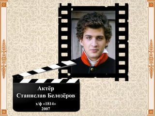 Актёр
Станислав Белозёров
х/ф «1814»
2007
 