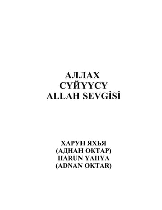 АЛЛАХ
СҮЙҮҮСҮ
ALLAH SEVGİSİ
ХАРУН ЯХЬЯ
(АДНАН ОКТАР)
HARUN YAHYA
(ADNAN OKTAR)
 