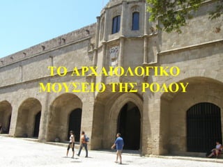ΤΟ ΑΡΧΑΙΟΛΟΓΙΚΟ
ΜΟΥΣΕΙΟ ΤΗΣ ΡΟΔΟΥ
 
