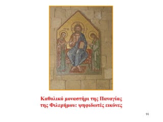91
Καθολικό μοναστήρι της Παναγίας
της Φιλερήμου: ψηφιδωτές εικόνες
 