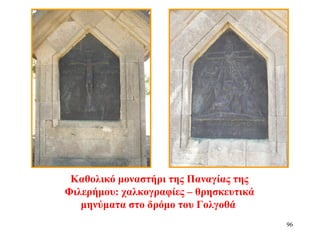 Καθολικό μοναστήρι της Παναγίας της
Φιλερήμου: χαλκογραφίες – θρησκευτικά
μηνύματα στο δρόμο του Γολγοθά
96
 