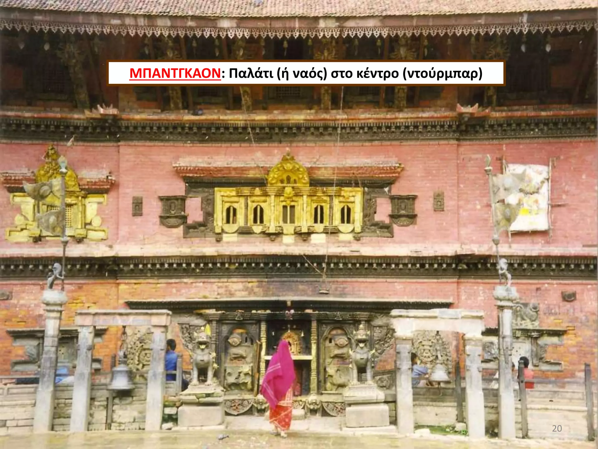 ΜΠΑΝΤΓΚΑΟΝ: Παλάτι (ή ναός) στο κέντρο (ντούρμπαρ)
20
 