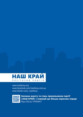 20
www.nashkray.org
www.facebook.com/nashkray.com.ua
www.twitter.com/_nashkray
Заповни анкету та стань прихильником партії
«НАШ КРАЙ» і отримай ще більше корисних порад!
http://bit.ly/1PF89A7
 