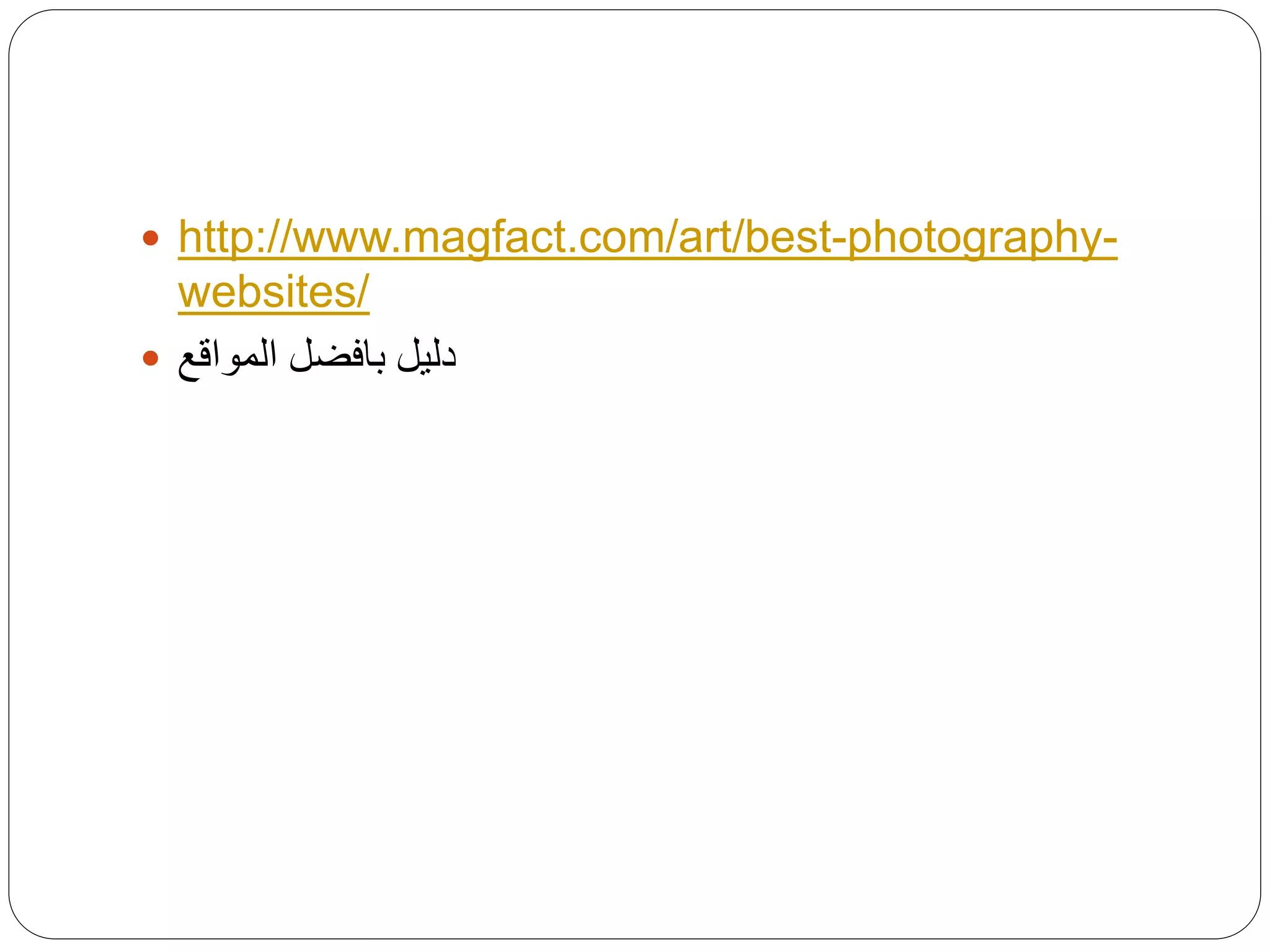  http://www.magfact.com/art/best-photography-
websites/
 ‫دليل‬‫بافضل‬‫المواقع‬
 