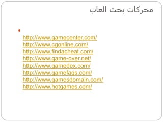 ‫العاب‬ ‫بحث‬ ‫محركات‬

http://www.gamecenter.com/
http://www.cgonline.com/
http://www.findacheat.com/
http://www.game-over.net/
http://www.gamedex.com/
http://www.gamefaqs.com/
http://www.gamesdomain.com/
http://www.hotgames.com/
 