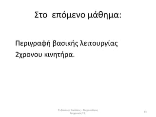 Στο επόμενο μάθημα:
Περιγραφή βασικής λειτουργίας
2χρονου κινητήρα.
Στιβανάκης Νικόλαος – Μηχανολόγος
Μηχανικός Τ.Ε.
15
 