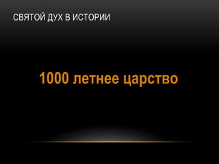 СВЯТОЙ ДУХ В ИСТОРИИ
1000 летнее царство
 