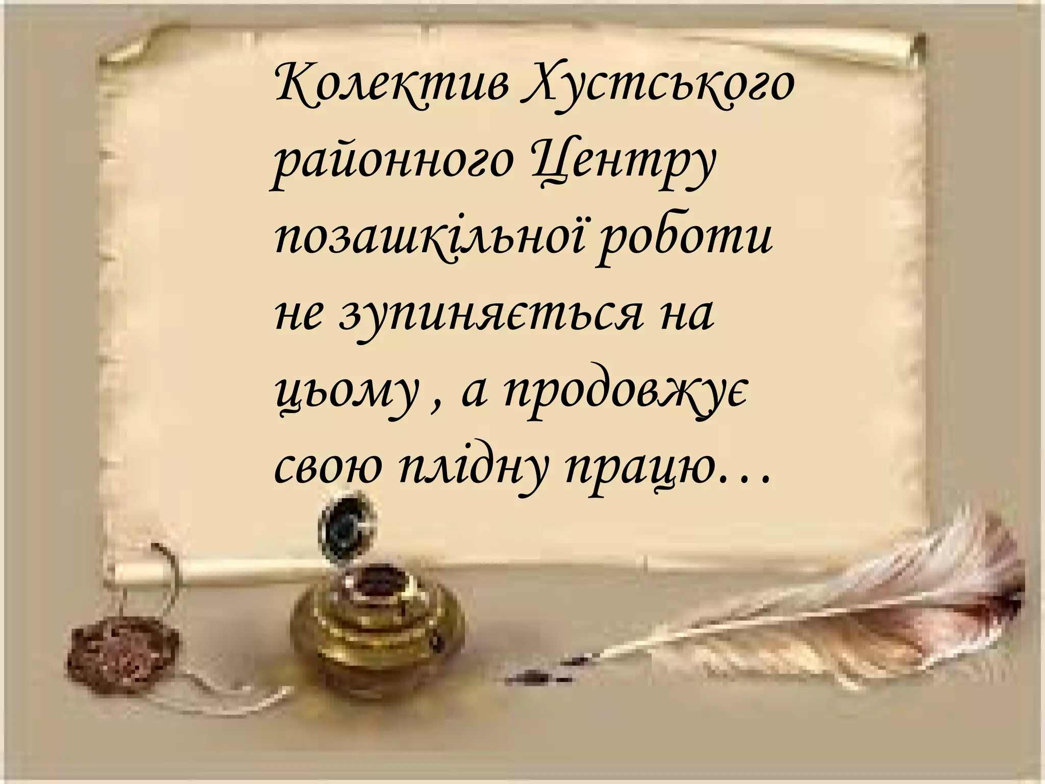 Колектив Хустського
районного Центру
позашкільної роботи
не зупиняється на
цьому , а продовжує
свою плідну працю…
 