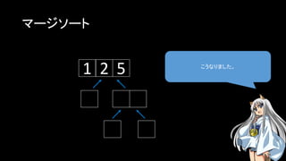 マージソート
こうなりました。
1 2 5
 
