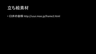 立ち絵素材
• 臼井の会様 http://usui.moo.jp/frame2.html
 